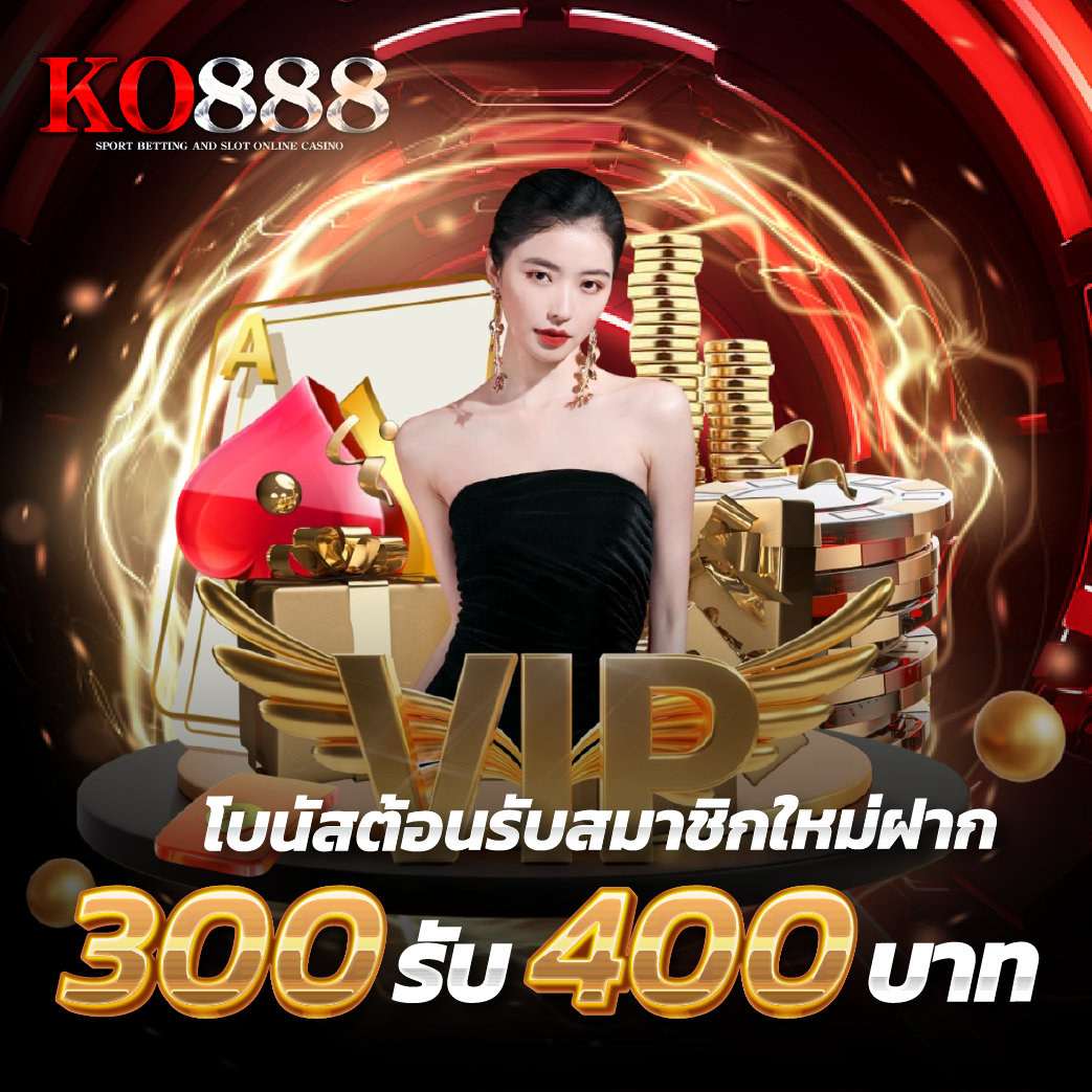 ko888-โบนัสต้อนรับสมาชิกใหม่ฝาก 300รับ 400 บาท